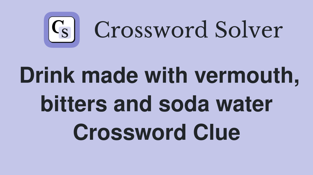 Drink made with vermouth, bitters and soda water Crossword Clue